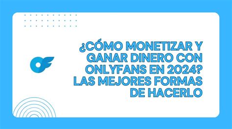 Cómo monetizar y ganar dinero en Onlyfans en 2024